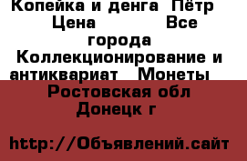 Копейка и денга. Пётр 1 › Цена ­ 1 500 - Все города Коллекционирование и антиквариат » Монеты   . Ростовская обл.,Донецк г.